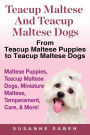 Teacup Maltese and Teacup Maltese Dogs: From Teacup Maltese Puppies to Teacup Maltese Dogs Includes: Maltese Puppies, Teacup Maltese Dogs, Miniature Maltese, Temperament, Care, & More!