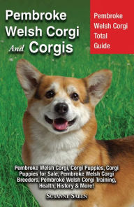 Title: Pembroke Welsh Corgi and Corgis: Pembroke Welsh Corgi Total Guide: Pembroke Welsh Corgi, Corgi Puppies, Corgi Puppies for Sale, Pembroke Welsh Corgi Breeders, Pembroke Welsh Corgi Training, Health, History & More!, Author: Susanne Saben