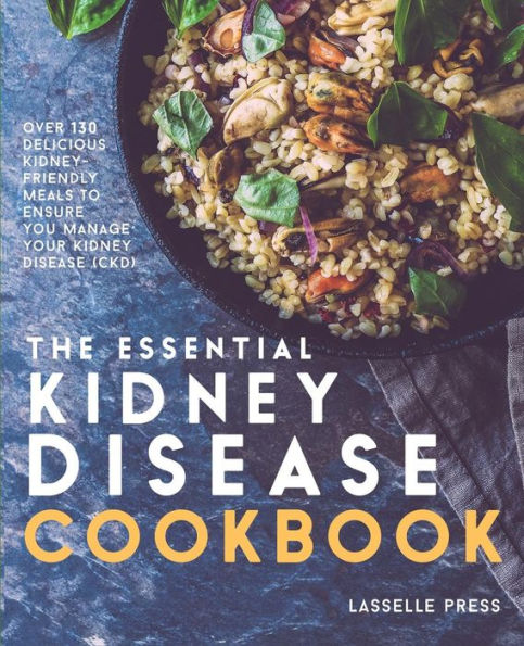 Essential Kidney Disease Cookbook: 130 Delicious, Kidney-Friendly Meals To Manage Your Kidney Disease (CKD)