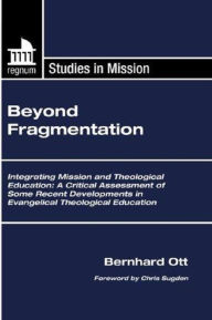 Title: Beyond Fragmentation: Integrating Mission and Theological Education A Critical Assessment of some Recent Developments in Evangelical Theological Education, Author: Bernhard Ott