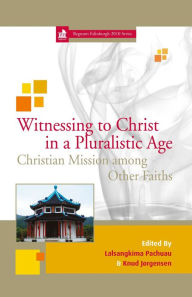 Title: Witnessing to Christ in a Pluralistic Age: Christian Mission among Other Faiths, Author: Lalsangkima Pachuau