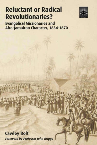 Reluctant or Radical Revolutionaries?: Evangelical Missionaires and Afro-Jamaican Character, 1834-1870