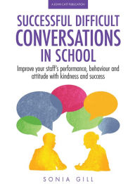 Title: Successful Difficult Conversations in School: Improve your team's performance, behaviour and attitude with kindness and success, Author: Sonia Gill