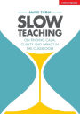Slow Teaching: On finding calm, clarity and impact in the classroom