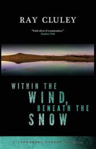 Title: Within the Wind, Beneath the Snow, Author: Ray Cluley