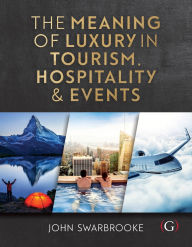 Title: The Meaning of Luxury in Tourism, Hospitality and Events, Author: Professor John Swarbrooke