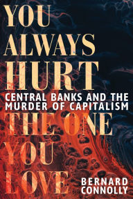 Italian ebooks free download You Always Hurt the One You Love: Central Banks and the Murder of Capitalism PDB CHM 9781911397410 (English literature) by Bernard Connolly