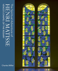 Best ebooks download The Spiritual Adventure of Henri Matisse: Vence's Chapel of the Rosary 9781911397588  by Charles Miller English version