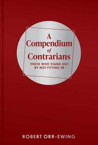 Title: Compendium of Contrarians: Those Who Stand Out By Not Fitting In, Author: Robert Orr-Ewing