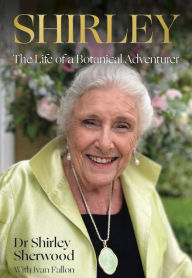 Real book mp3 free download Shirley: The Life of a Botanical Adventurer in English DJVU by Shirley Sherwood