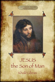 Title: Jesus the Son of Man: His words and His deeds as told and recorded by those who knew Him (Aziloth Books), Author: Kahlil Gibran