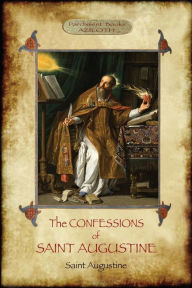 Title: The Confessions of Saint Augustine: An intimate record of a great and pious soul laid bare before God; With Introduction and translation by Edward B. Pusey (Aziloth Books), Author: Saint Augustine