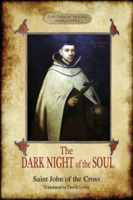 Title: The Dark Night of the Soul: Translated by David Lewis; with Corrections and Introductory Essay by Benedict Zimmerman, O.C.D. (Aziloth Books, 2nd. ed.), Author: Saint John Of the Cross