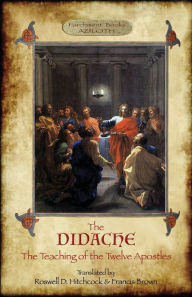 Title: The Didache: The Teaching of the Twelve Apostles; translated by Roswell D. Hitchcock & Francis Brown with introduction, notes, & Greek version (Aziloth Books)., Author: Anonymous