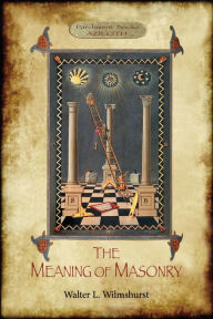 Title: The Meaning of Masonry: (Aziloth Books), Author: Walter Leslie Wilmshurst
