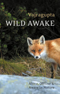 Title: Wild Awake: Alone, Offline and Aware in Nature, Author: Vajragupta