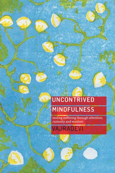 Uncontrived Mindfulness: Ending suffering through attention, curiosity and wisdom