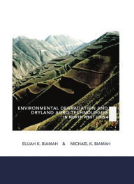 Title: Environmental Degradation and Dryland Agro-Technologies in Northwest China, Author: Elijah K. Biamah