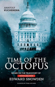 Title: Time of the Octopus: Based on the true story of whistleblower Edward Snowden, Author: Anatoly Kucherena
