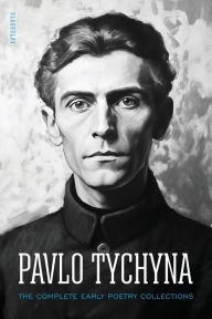 Title: Pavlo Tychyna: The Complete Early Poetry Collections, Author: Pavlo Tychyna