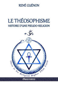 Title: Le Théosophisme - Histoire d'une pseudo-religion, Author: René Guénon