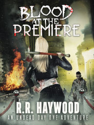 Title: Blood at the Premiere: A heart-pounding zombie thriller, Author: RR Haywood