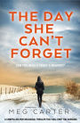 The Day She Can't Forget: A compelling psychological thriller that will keep you guessing