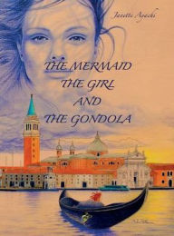 Title: The Mermaid the Girl and the Gondola, Author: Janette Ayachi
