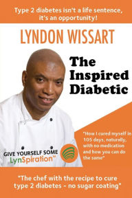 Title: The Inspired Diabetic: The chef with the recipe to cure type 2 diabetes, Author: Lyndon Wissart