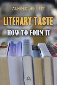 Title: Literary Taste: How to Form It, Author: Arnold Bennett