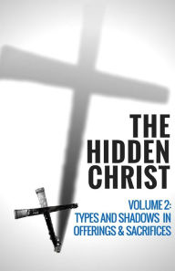 Title: The Hidden Christ - Volume 2: Types and Shadows in Offerings and Sacrifices, Author: Hayes Press