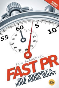 Title: Fast PR: Give Yourself a Huge Media Boost, Author: Paul Blanchard