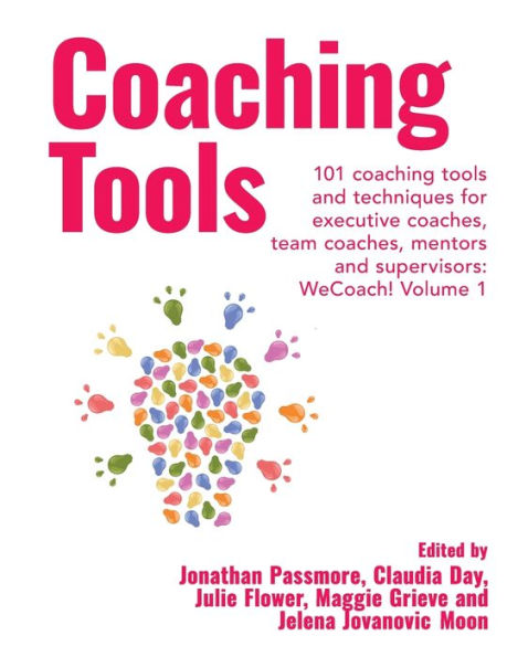 Coaching Tools: 101 coaching tools and techniques for executive coaches, team coaches, mentors and supervisors: WeCoach! Volume 1