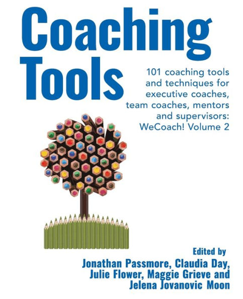 Coaching Tools: 101 coaching tools and techniques for executive coaches, team coaches, mentors and supervisors: WeCoach! Volume 2