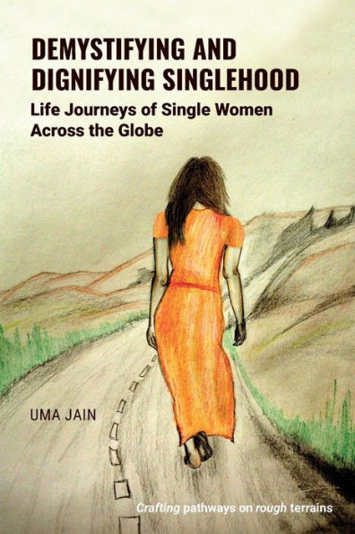 Demystifying and Dignifying Singlehood: Life Journeys of Single Women Across the Globe