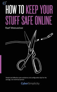 Title: How to Keep Your Stuff Safe Online, Author: Raef Meeuwisse