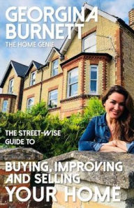 Title: The Street-wise Guide to Buying, Improving and Selling Your Home, Author: Georgina Burnett