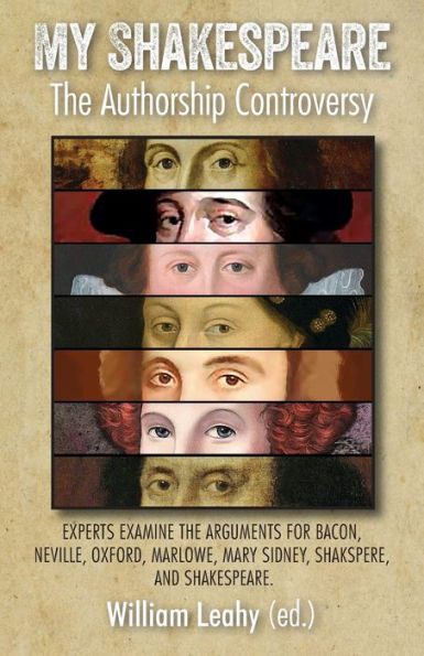 My Shakespeare: The Authorship Controversy: Experts Examine the Arguments for Bacon, Neville, Oxford, Marlowe, Mary Sidney, Shakspere, and Shakespeare