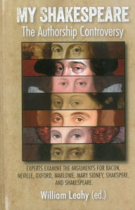 Title: My Shakespeare: The Authorship Controversy: Experts Examine the Arguments for Bacon, Neville, Oxford, Marlowe, Mary Sidney, Shakspere, and Shakespeare, Author: William D. Professor Leahy