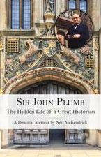Title: SIR JOHN PLUMB: The Hidden Life of a Great Historian, Author: Neil McKendrick
