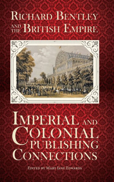 Richard Bentley and the British Empire: Imperial and Colonial Publishing Connections in the 19th Century