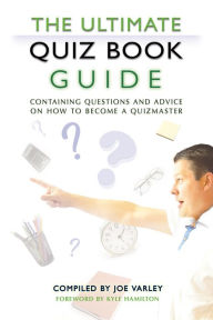 Title: The Ultimate Quiz Book Guide: Containing questions and advice on how to become a quizmaster, Author: Joe Varley