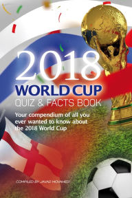 Title: The 2018 World Cup Quiz & Facts Book: Everything you ever wanted to know about the 2018 World Cup, Author: Javad Movahedi