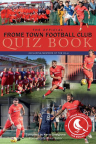 Title: The Official Frome Town Football Club Quiz Book: 600 Questions about the Robins, Author: Kevin Snelgrove
