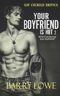 Your Boyfriend is Hot 2: Gay Cuckold Erotica