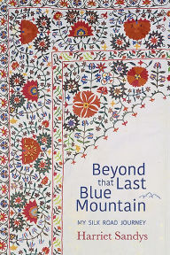 Title: Beyond that Last Blue Mountain: My Silk Road Journey, Author: Harriet Sandys