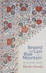 Title: Beyond That Last Blue Mountain: My Silk Road Journey, Author: Harriet Sandys