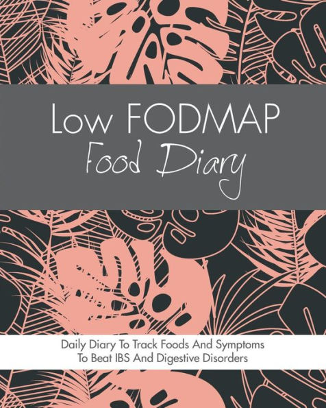 Low FODMAP Food Diary: Diet Diary To Track Foods And Symptoms To Beat IBS, Crohns Disease, Coeliac Disease, Acid Reflux And Other Digestive Disorders
