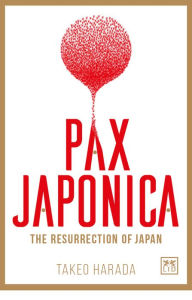 Title: PAX JAPONICA: The Resurrection of Japan, Author: Takeo Harada