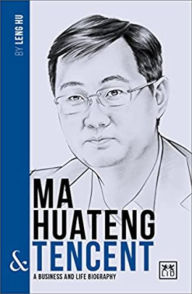 Title: Ma Huateng & Tencent: A Business and Life Biography, Author: Johnnie Mack